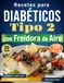 Recetas Airfryer Diabetic Recipes Type 2: 120 Easy and Tasty Dishes, Ready in Under 30 Minutes to Control Glucose