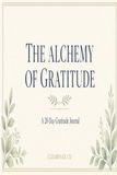 The Alchemy of Gratitude: A 30-Day Journal for Noticing What's Good