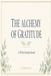 The Alchemy of Gratitude: A 30-Day Journal for Noticing What's Good