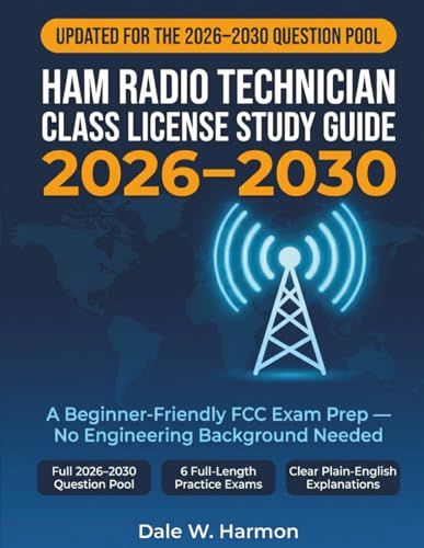 Ham Radio Technician Class License Study Guide 2026–2030: Complete FCC Exam Prep with Full 2026–2030 Question Pool, 6 Full-Length Practice Exams, — No Engineering Background Needed