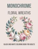 Monochrome Floral Wreaths: Black and White Coloring Book for Adults