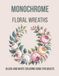 Monochrome Floral Wreaths: Black and White Coloring Book for Adults