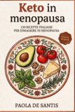 KETO IN MENOPAUSA: 150 Ricette italiane antinfiammatorie mirate al dimagrimento e alla riduzione delle vampate e dell'insonnia in perimenopausa e menopausa.