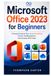 Microsoft Office 2023 for Beginners: A Practical Guide to Word, Excel, PowerPoint, Outlook, File Management, and Everyday Office Tasks