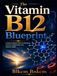 The Vitamin B12 Blueprint