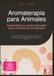 Aromaterapia para Animales: Terapia Olfativa y Aceites Esenciales para el Bienestar de tus Mascotas