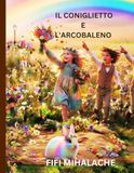 IL CONIGLIETTO E L'ARCOBALENO: Un libro per bambini sulla generosità e sulle buone azioni – oltre 70 pagine, ideale da leggere prima di andare a dormire.