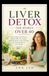 LIVER DETOX FOR WOMEN OVER 40: The Complete Meal Plan to Reduce Belly Fat, Support Hormone Balance, Boost Energy, and Naturally Restore Liver Health