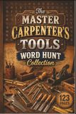 The Master Carpenter's Tools Word Hunt Collection: 60 Large Print Puzzles for Woodworkers, Craftsmen, and DIY Hobbyists