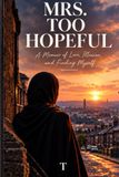 Mrs. Too Hopeful: A Memoir of Love, Illusion and Finding Myself.