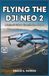 Flying DJI Flying the DJI Neo 2: A Beginner's Guide to Cinematic Drone Footage: Step-by-Step Instructions, Safety Tips, and Expert Techniques for Stunning Aerial Shots