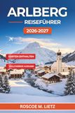Arlberg Reiseführer 2026–2027: Mit Sicherheit Ski fahren in St. Anton, Lech und Zürs