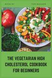 The Vegetarian High Cholesterol Cookbook for Beginners