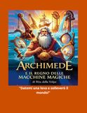 ARCHIMEDE E IL REGNO DELLE MACCHINE MAGICHE: Un'avventura illustrata alla scoperta di leve, carrucole, piani inclinati e tutte le macchine semplici che hanno cambiato il mondo