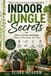 Indoor Jungle Secrets: How to Grow and Keep Plants Thriving All Year