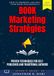 Book Marketing Strategies:: How to Promote and Sell Your Book Successfully (Proven Techniques for Self-Published and Traditional Authors)