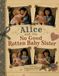 Alice and the No Good Rotten Baby Sister.
