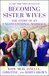 Becoming Sister Wives: The Story of an Unconventional Marriage (Paperback)