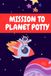 Mission to Potty Planet
