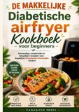 DE MAKKELIJKE Diabetische airfryer Kookboek voor beginners