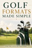Golf Formats Made Simple: Understand Stroke Play, Match Play, Stableford, Scrambles, Fourballs, and Every Major Golf Competition Format