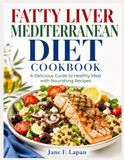 Fatty Liver Mediterranean Diet Cookbook: A Delicious Guide to Healthy Meal with Nourishing Recipes