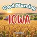 Good Morning Iowa: A geography educational children's book to learn about the Hawkeye state!