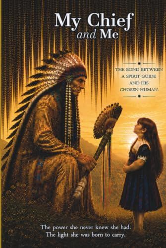 My Chief and Me: A true story of a child, her spirit guide and the journey that shaped her soul.