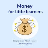 Money for Little Learners: A Simple Introduction to Money, Saving, Spending, and Earning for Kids Ages 3–7
