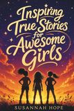 Inspiring True Stories for Awesome Girls
