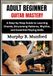 ADULT BEGINNER GUITAR MASTERY: A Step-by-Step Guide to Learning Chords, Strumming Patterns, Rhythm, and Essential Playing Skills