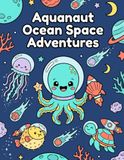 Aquanaut Ocean Space Adventures: Colouring Book