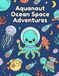 Aquanaut Ocean Space Adventures: Colouring Book