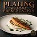 Plating & Food Presentation: The Art of the Plate: Master Professional Food Presentation, Plating Techniques, and Visual Balance for Everyday Meals