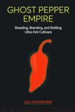 Ghost Pepper Empire: Breeding, Branding, and Bottling Ultra-Hot Cultivars: A Practical Guide to Hot Sauce and Extract Production