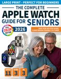 The Apple The Complete Apple Watch Guide for Seniors: The Easiest Full-Color Big-Text Manual to Stay Safe, Connected, and Independent with Confidence