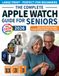 The Apple The Complete Apple Watch Guide for Seniors: The Easiest Full-Color Big-Text Manual to Stay Safe, Connected, and Independent with Confidence