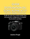 GUIDE Sony ALPHA A7 IV GUIDE D'UTILISATION POUR DÉBUTANTS