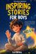 Brave Hearts, Big Dreams: Inspiring Stories for Boys to Build Courage, Kindness, Friendship, and Self-Belief Through Book Adventures and Reflection (Perfect for Young Readers Aged 6-10)