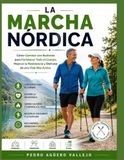 LA MARCHA NÓRDICA: Cómo Caminar con Bastones para Fortalecer Todo el Cuerpo, Mejorar la Resistencia y Disfrutar de una Vida Más Activa