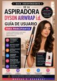GUÍA Dyson GUÍA DE USUARIO PARA PRINCIPIANTES DE LA ASPIRADORA DYSON AIRWRAP i.d.: Aprenda sobre los accesorios, las técnicas de rizado, la configuración de la ... solución de problemas y rutinas de pein