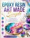 Epoxy Resin Art Made Simple: Easy Beginner Projects, Resin Mixing Basics, Stunning Creative Ideas and Foolproof Techniques for Beautiful Handmade Creations