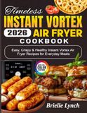 Timeless Instant Vortex Air Fryer Cookbook