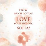 How Much Do You Love Your Mommy, Sofia?: A heartwarming children’s book about the love between a mother and her daughter