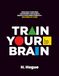 Train Your Brain: A simple 4 week guide