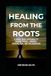 HEALING FROM THE ROOTS: A Whole-Body Approach to Endometriosis, Fibroids, Chronic Pain, and Inflammation