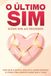 O último sim: dizer sim ao receber: Por que é difícil deixar o amor entrar e como finalmente dizer sim a tudo
