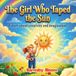 The Girl Who Taped the Sun: A Story About Creativity and Imagination