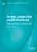Female Palgrave Macmillan Female Leadership and Motherhood: Navigating Careers at the Top