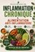 Inflammation Chronique & Alimentation Anti-Inflammatoire: Le guide complet pour éteindre le feu intérieur naturellement
